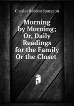 Morning by Morning; Or, Daily Readings for the Family Or the Closet
