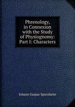 Phrenology, in Connexion with the Study of Physiognomy: Part I: Characters