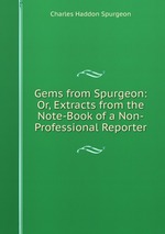 Gems from Spurgeon: Or, Extracts from the Note-Book of a Non-Professional Reporter