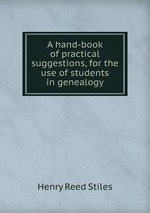 A hand-book of practical suggestions, for the use of students in genealogy