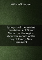 Synopsis of the marine Invertebrata of Grand Manan: or the region about the mouth of the Bay of Fundy, New Brunswick