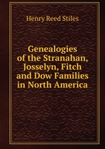 Genealogies of the Stranahan, Josselyn, Fitch and Dow Families in North America