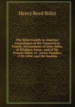 The Stiles Family in America. Genealogies of the Connecticut Family