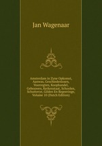 Amsterdam in Zyne Opkomst, Aanwas, Geschiedenissen, Voorregten, Koophandel, Gebouwen, Kerkenstaat, Schoolen, Schutterye, Gilden En Regeeringe, Volume 10 (Dutch Edition)