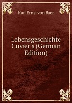 Lebensgeschichte Cuvier`s (German Edition)