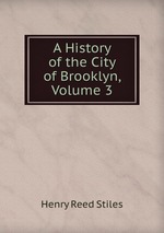 A History of the City of Brooklyn, Volume 3