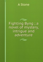 Fighting Byng ; a novel of mystery, intrigue and adventure