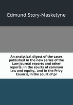 An analytical digest of the cases published in the new series of the Law journal reports and other reports: in the courts of common law and equity, . and in the Privy Council, in the court of pr