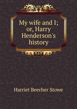 My wife and I; or, Harry Henderson`s history