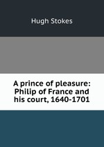 A prince of pleasure: Philip of France and his court, 1640-1701