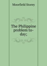 The Philippine problem to-day;