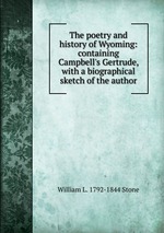 The poetry and history of Wyoming: containing Campbell`s Gertrude, with a biographical sketch of the author