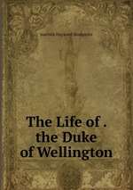 The Life of . the Duke of Wellington