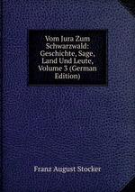 Vom Jura Zum Schwarzwald: Geschichte, Sage, Land Und Leute, Volume 3 (German Edition)