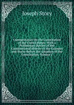 Commentaries On the Constitution of the United States: With a Preliminary Review of the Constitutional History of the Colonies and States Before the Adoption of the Constitution, Volume 2