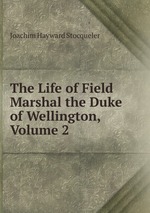 The Life of Field Marshal the Duke of Wellington, Volume 2