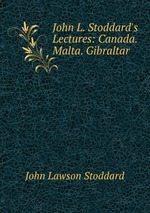 John L. Stoddard`s Lectures: Canada. Malta. Gibraltar