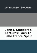 John L. Stoddard`s Lectures: Paris. La Belle France. Spain