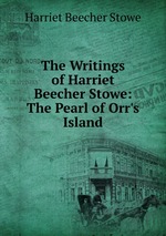 The Writings of Harriet Beecher Stowe: The Pearl of Orr`s Island
