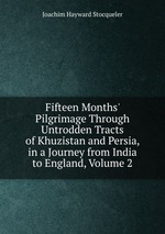 Fifteen Months` Pilgrimage Through Untrodden Tracts of Khuzistan and Persia, in a Journey from India to England, Volume 2