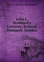 John L. Stoddard`s Lectures: Ireland. Denmark. Sweden