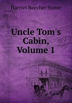 Uncle Tom`s Cabin, Volume 1