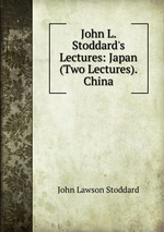 John L. Stoddard`s Lectures: Japan (Two Lectures). China