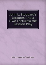 John L. Stoddard`s Lectures: India (Two Lectures) the Passion Play