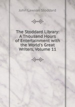 The Stoddard Library: A Thousand Hours of Entertainment with the World`s Great Writers, Volume 11