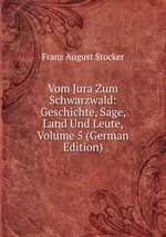 Vom Jura Zum Schwarzwald: Geschichte, Sage, Land Und Leute, Volume 5 (German Edition)