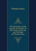 The Doctrines of the Society of Friends: As Set Forth in the Life and Writings of Thomas Story