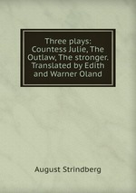 Three plays: Countess Julie, The Outlaw, The stronger. Translated by Edith and Warner Oland