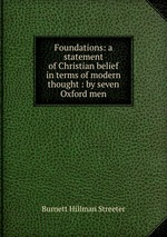 Foundations: a statement of Christian belief in terms of modern thought : by seven Oxford men