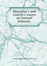 Macaulay`s and Carlyle`s essays on Samuel Johnson;