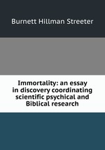 Immortality: an essay in discovery coordinating scientific psychical and Biblical research