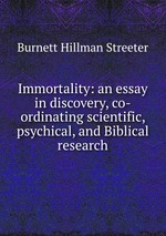 Immortality: an essay in discovery, co-ordinating scientific, psychical, and Biblical research