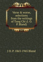 Verse & worse, selections from the writings of Tung Chi (J. O. P. Bland)