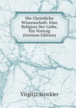 Die Christliche Wissenschaft: Eine Religion Der Liebe, Ein Vortrag (German Edition)