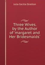 Three Wives. by the Author of `margaret and Her Bridesmaids`