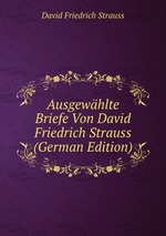 Ausgewhlte Briefe Von David Friedrich Strauss (German Edition)