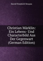 Christian Mrklin: Ein Lebens- Und Characterbild Aus Der Gegenwart (German Edition)