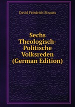 Sechs Theologisch-Politische Volksreden (German Edition)