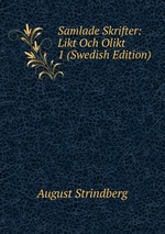 Samlade Skrifter: Likt Och Olikt 1 (Swedish Edition)
