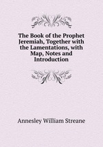 The Book of the Prophet Jeremiah, Together with the Lamentations, with Map, Notes and Introduction