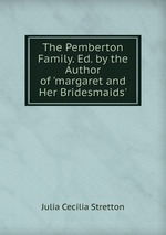 The Pemberton Family. Ed. by the Author of `margaret and Her Bridesmaids`