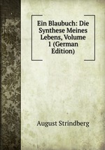 Ein Blaubuch: Die Synthese Meines Lebens, Volume 1 (German Edition)