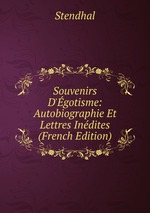 Souvenirs D`gotisme: Autobiographie Et Lettres Indites (French Edition)