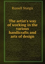 The artist`s way of working in the various handicrafts and arts of design