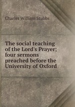 The social teaching of the Lord`s Prayer; four sermons preached before the University of Oxford