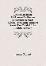 De Hollandsche Afrikanen En Hunne Republiek in Zuid-Afrika: Met Eene Nieuwe Kaart Van Zuid-Afrika (Dutch Edition)